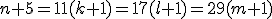 n+5 = 11 (k+1) = 17 (l+1) = 29 (m+1)